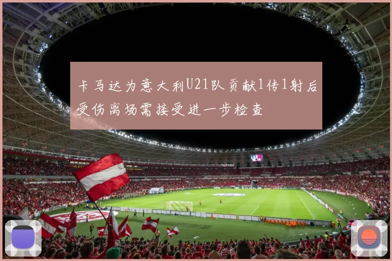 卡马达为意大利U21队贡献1传1射后受伤离场需接受进一步检查